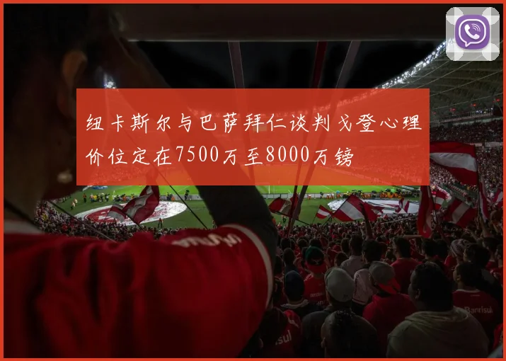 纽卡斯尔与巴萨拜仁谈判戈登心理价位定在7500万至8000万镑