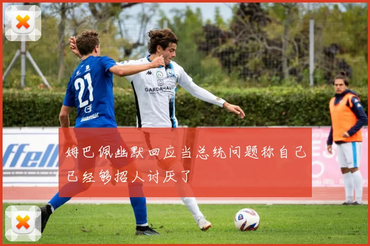 姆巴佩幽默回应当总统问题称自己已经够招人讨厌了